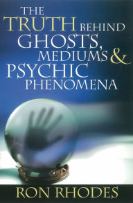 Title: The Truth Behind Ghosts, Mediums, and Psychic Phenomena, Author: Ron Rhodes