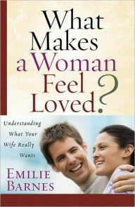 Title: What Makes a Woman Feel Loved: Understanding What Your Wife Really Wants, Author: Emilie Barnes