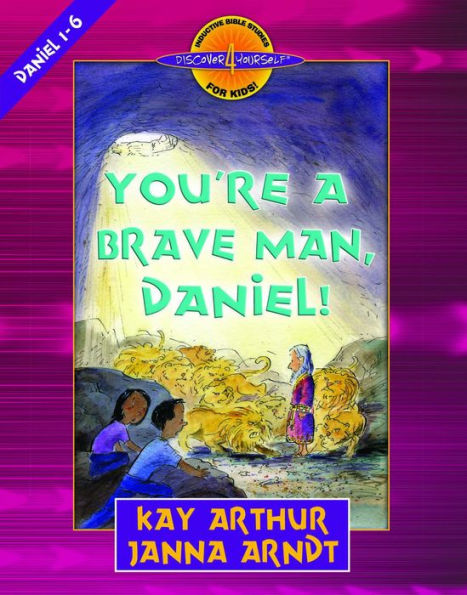 You're a Brave Man, Daniel!: Daniel 1-6