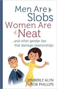 Title: Men Are Slobs, Women Are Neat: ...And Other Gender Lies That Damage Relationships, Author: Kimberly Alyn