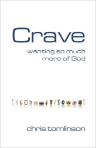 Title: Crave: Wanting So Much More of God, Author: Chris Tomlinson