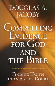 Title: Compelling Evidence for God and the Bible: Finding Truth in an Age of Doubt, Author: Douglas A. Jacoby