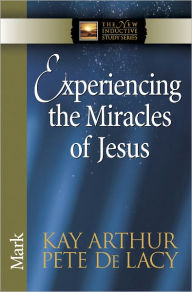 Title: Experiencing the Miracles of Jesus: Mark, Author: Kay Arthur