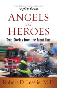 Title: Angels and Heroes: True Stories from the Front Line, Author: Robert D. Lesslie