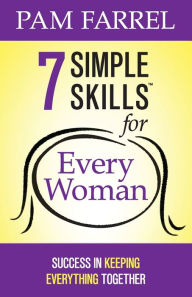 Title: 7 Simple Skills for Every Woman: Success in Keeping Everything Together, Author: Pam Farrel