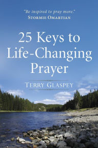 Title: 25 Keys to Life-Changing Prayer, Author: Terry Glaspey