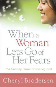 Title: When a Woman Lets Go of Her Fears: The Amazing Power of Trusting God, Author: Cheryl Brodersen