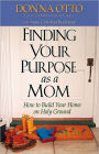 Finding Your Purpose as a Mom: How to Build Your Home on Holy Ground