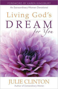 Title: Living God's Dream for You: An Extraordinary Women Devotional, Author: Julie Clinton