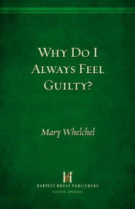 Title: Why Do I Always Feel Guilty?: Breaking Free from What Weighs You Down, Author: Mary Whelchel