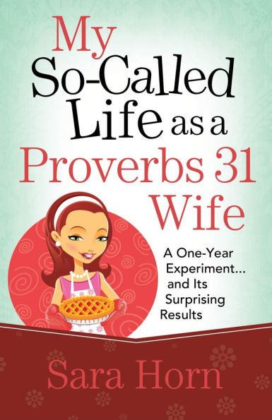 My So-Called Life as a Proverbs 31 Wife: A One-Year Experiment...and Its Surprising Results