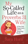 Alternative view 1 of My So-Called Life as a Proverbs 31 Wife: A One-Year Experiment...and Its Surprising Results