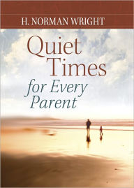 Title: Quiet Times for Every Parent, Author: H. Norman Wright