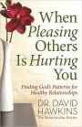 When Pleasing Others Is Hurting You: Finding God's Patterns for Healthy Relationships