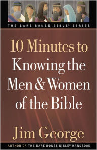 Title: 10 Minutes to Knowing the Men and Women of the Bible, Author: Jim George