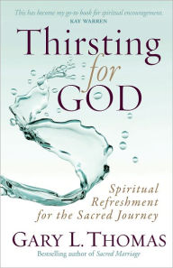 Title: Thirsting for God: Spiritual Refreshment for the Sacred Journey, Author: Gary L. Thomas