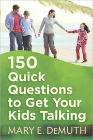 Title: 150 Quick Questions to Get Your Kids Talking, Author: Mary E. DeMuth