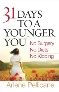 Title: 31 Days to a Younger You: No Surgery, No Diets, No Kidding, Author: Arlene Pellicane