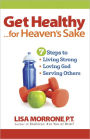 Get Healthy, for Heaven's Sake: 7 Steps to Living Strong, Loving God, and Serving Othersl