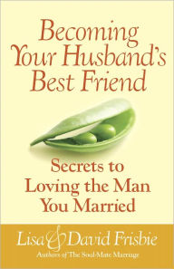 Title: Becoming Your Husband's Best Friend: Secrets to Loving the Man You Married, Author: David Frisbie