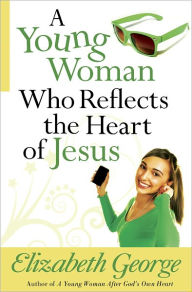 Title: A Young Woman Who Reflects the Heart of Jesus, Author: Elizabeth George (2)