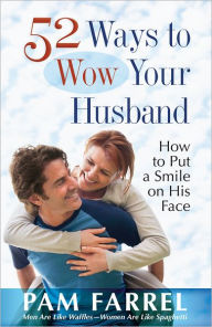 Title: 52 Ways to Wow Your Husband: How to Put a Smile on His Face, Author: Pam Farrel