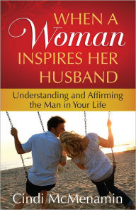 Title: When a Woman Inspires Her Husband: Understanding and Affirming the Man in Your Life, Author: Cindi McMenamin