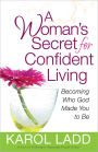 A Woman's Secret for Confident Living: Becoming Who God Made You to Be