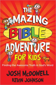 Title: The Amazing Bible Adventure for Kids: Finding the Awesome Truth in God's Word, Author: Josh McDowell