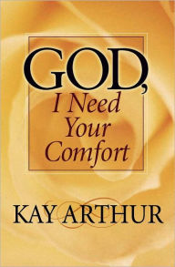 Title: God, I Need Your Comfort, Author: Kay Arthur