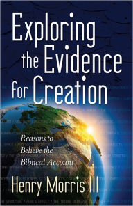 Title: Exploring the Evidence for Creation: Reasons to Believe the Biblical Account, Author: Henry Morris III