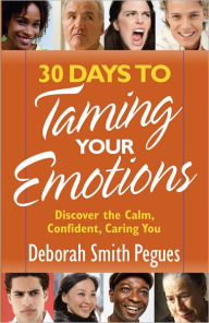 Title: 30 Days to Taming Your Emotions: Discover the Calm, Confident, Caring You, Author: Deborah Pegues