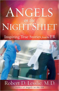 Title: Angels on the Night Shift: Inspirational True Stories from the ER, Author: Robert D. Lesslie