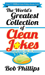 Title: The World's Greatest Collection of Clean Jokes, Author: Bob Phillips
