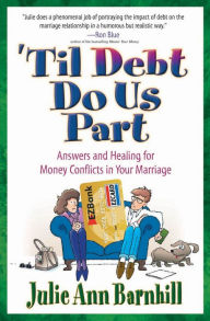 Title: 'Til Debt Do Us Part: Answers and Healing for Money Conflicts in Your Marriage, Author: Julie Barnhill