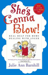 Title: She's Gonna Blow!: Real Help for Moms Dealing with Anger, Author: Julie Barnhill