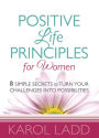 Positive Life Principles for Women: 8 Simple Secrets to Turn Your Challenges into Possibilities