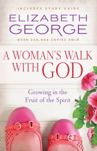 Title: A Woman's Walk with God: Growing in the Fruit of the Spirit, Author: Elizabeth George