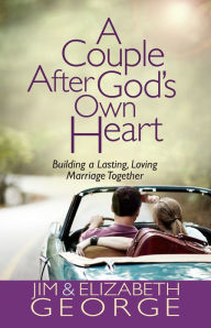Title: A Couple After God's Own Heart: Building a Lasting, Loving Marriage Together, Author: Jim George