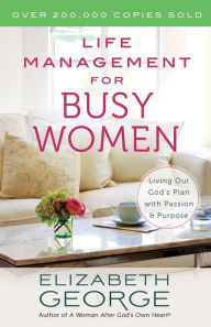 Title: Life Management for Busy Women: Living Out God's Plan with Passion and Purpose, Author: Elizabeth George