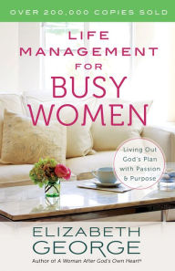 Title: Life Management for Busy Women: Living Out God's Plan with Passion and Purpose, Author: Elizabeth George