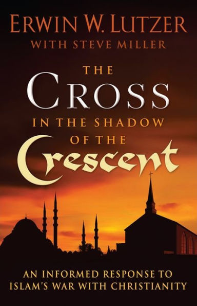 The Cross in the Shadow of the Crescent: An Informed Response to Islam's War with Christianity