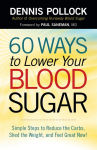 Alternative view 1 of 60 Ways to Lower Your Blood Sugar: Simple Steps to Reduce the Carbs, Shed the Weight, and Feel Great Now!