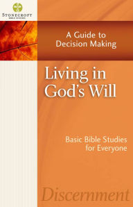 Title: Living in God's Will: A Guide to Decision Making, Author: Stonecroft Ministries