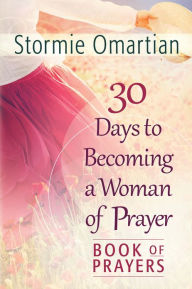 Title: 30 Days to Becoming a Woman of Prayer Book of Prayers, Author: Stormie Omartian