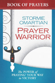 Title: Prayer Warrior Book of Prayers: The Power of Praying Your Way to Victory, Author: Stormie Omartian