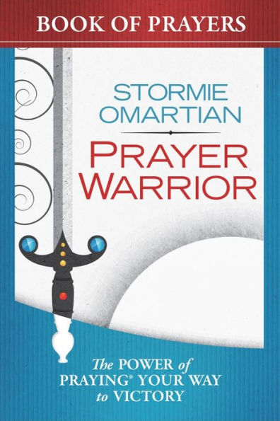 Prayer Warrior Book of Prayers: The Power of Praying Your Way to Victory