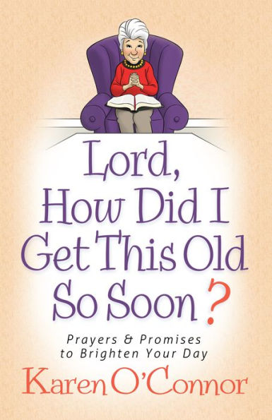 Lord, How Did I Get This Old So Soon?: Prayers and Promises to Brighten Your Day