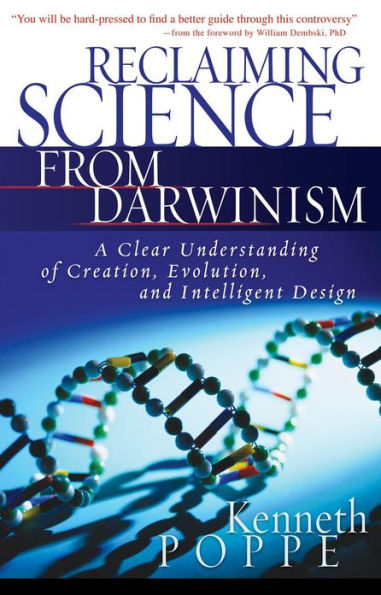 Reclaiming Science from Darwinism: A Clear Understanding of Creation, Evolution, and Intelligent Design