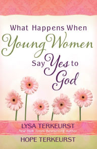 Title: What Happens When Young Women Say Yes to God: Embracing God's Amazing Adventure for You, Author: Lysa TerKeurst